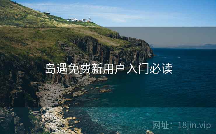 岛遇免费新用户入门必读