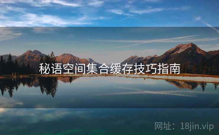 秘语空间集合缓存技巧指南