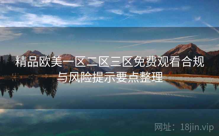 精品欧美一区二区三区免费观看合规与风险提示要点整理