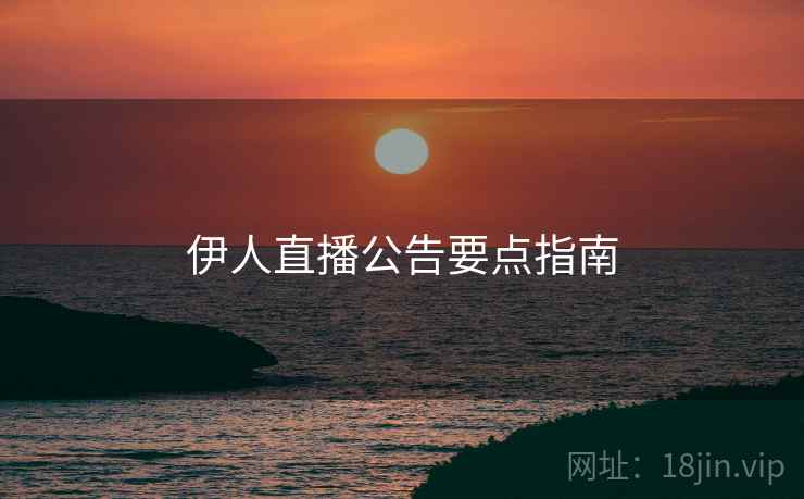 伊人直播公告要点指南