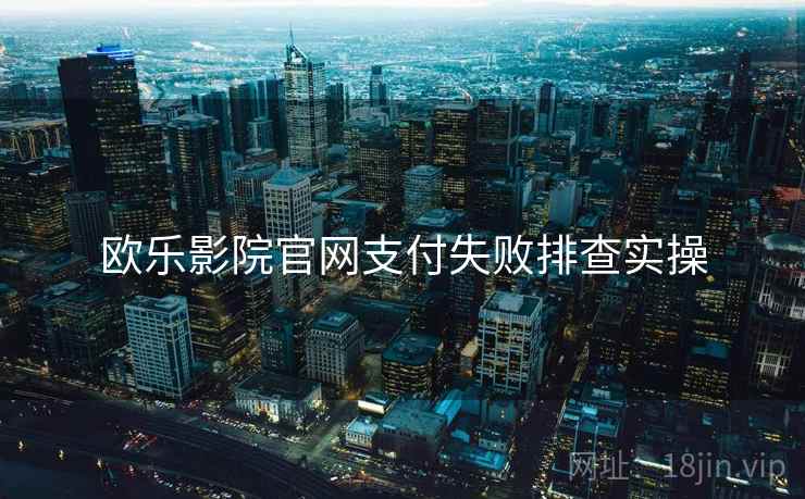 欧乐影院官网支付失败排查实操