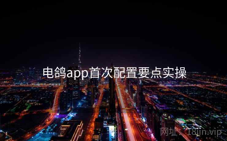 电鸽app首次配置要点实操