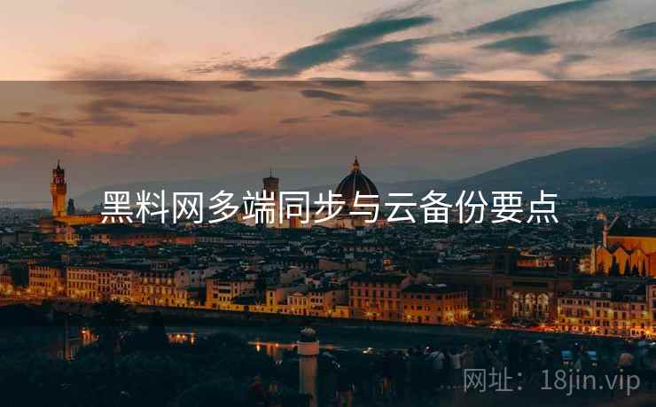 黑料网多端同步与云备份要点