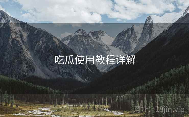 吃瓜使用教程详解