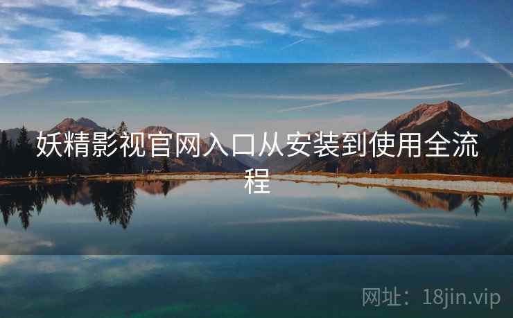 妖精影视官网入口从安装到使用全流程