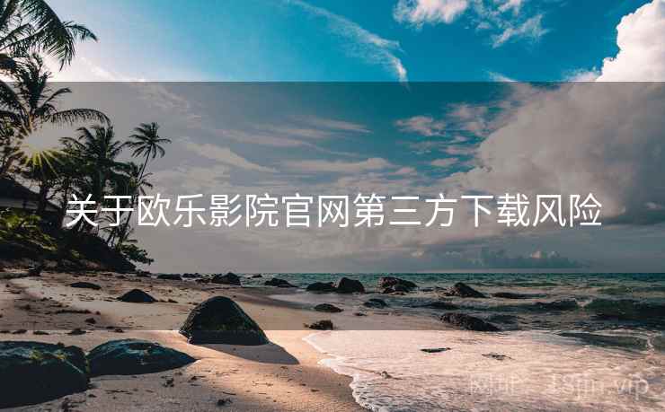 关于欧乐影院官网第三方下载风险