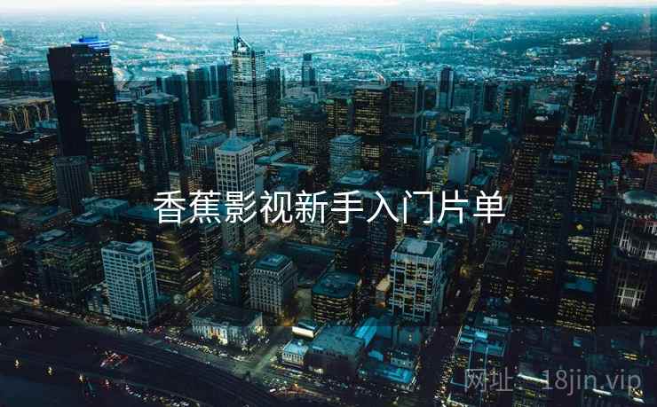 香蕉影视新手入门片单